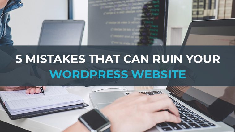 5 Mistakes That Can Ruin Your WordPress Website