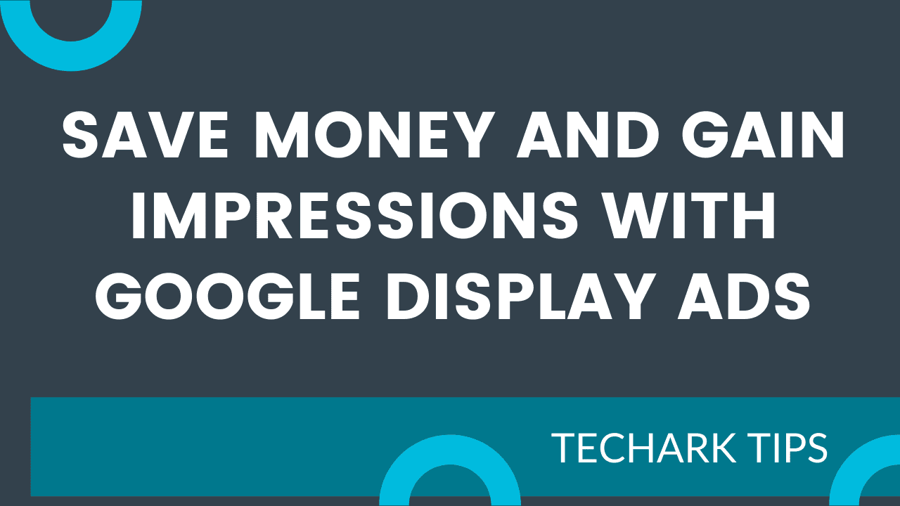 Save Money And Gain Impressions With Google Display Ads